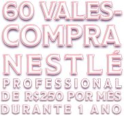 60 vales-compra Nestlé Professional de R$250 por mês durante 1 ano